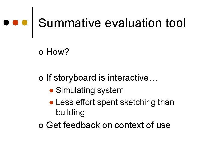 Summative evaluation tool ¢ How? ¢ If storyboard is interactive… Simulating system l Less