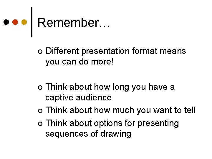 Remember… ¢ Different presentation format means you can do more! Think about how long