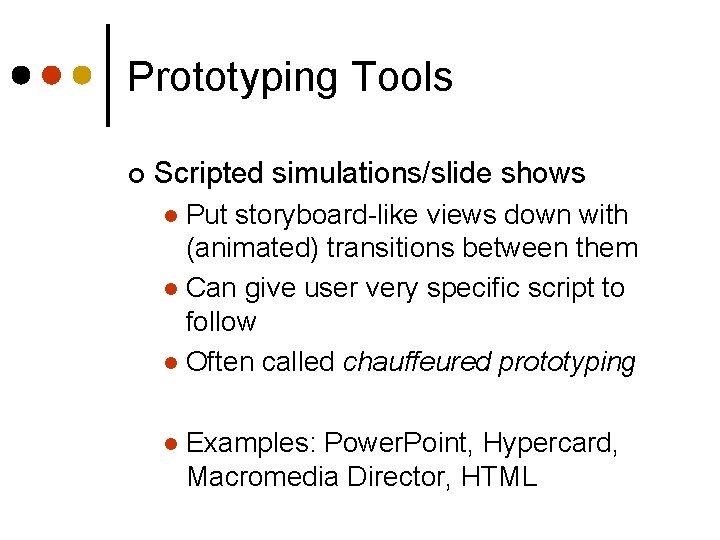 Prototyping Tools ¢ Scripted simulations/slide shows Put storyboard-like views down with (animated) transitions between