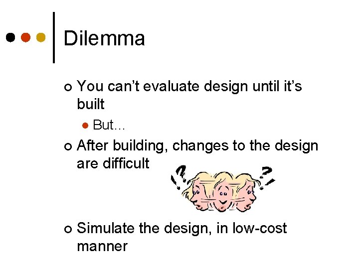 Dilemma ¢ You can’t evaluate design until it’s built l But… ¢ After building,