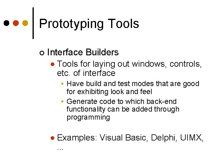Prototyping Tools ¢ Interface Builders l Tools for laying out windows, controls, etc. of