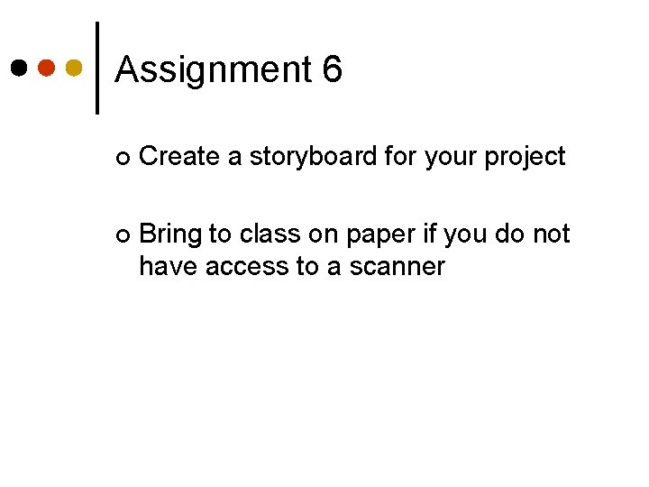 Assignment 6 ¢ Create a storyboard for your project ¢ Bring to class on