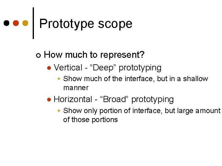 Prototype scope ¢ How much to represent? l Vertical - “Deep” prototyping • Show