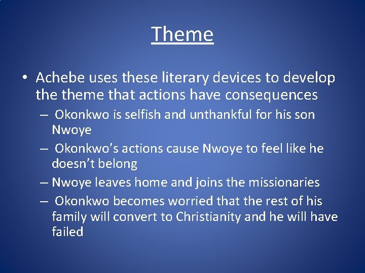 Theme • Achebe uses these literary devices to develop theme that actions have consequences