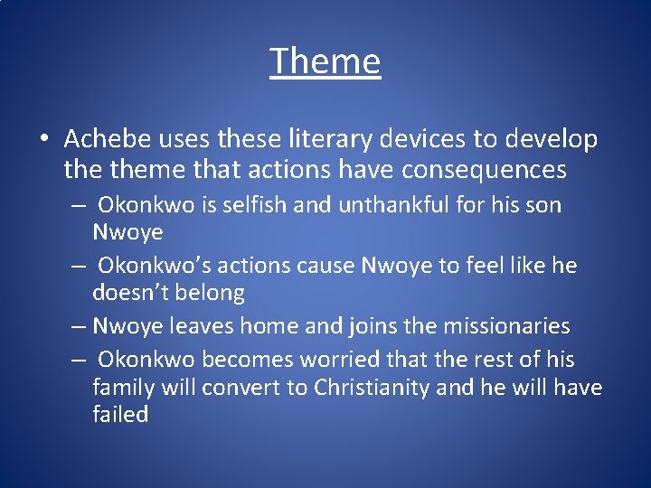 Theme • Achebe uses these literary devices to develop theme that actions have consequences