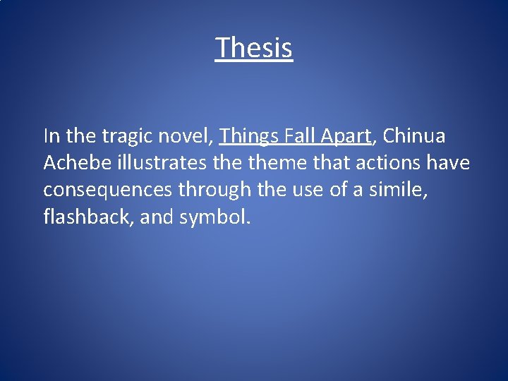 Thesis In the tragic novel, Things Fall Apart, Chinua Achebe illustrates theme that actions