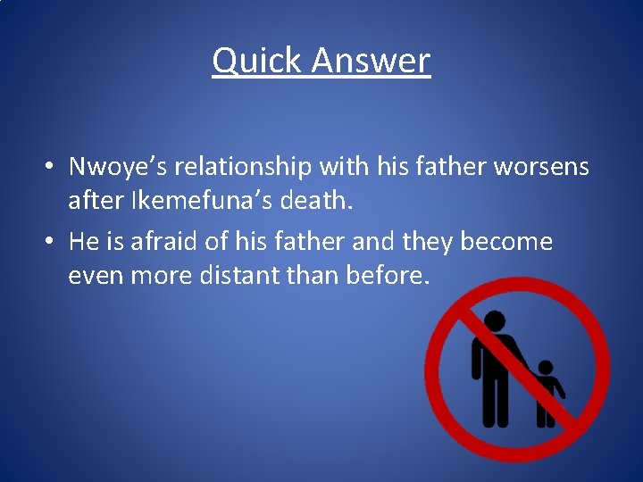 Quick Answer • Nwoye’s relationship with his father worsens after Ikemefuna’s death. • He