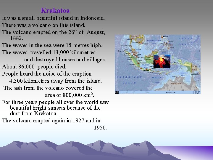 Krakatoa It was a small beautiful island in Indonesia. There was a volcano on