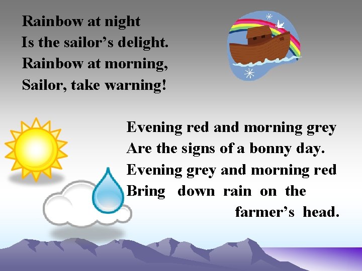 Rainbow at night Is the sailor’s delight. Rainbow at morning, Sailor, take warning! Evening