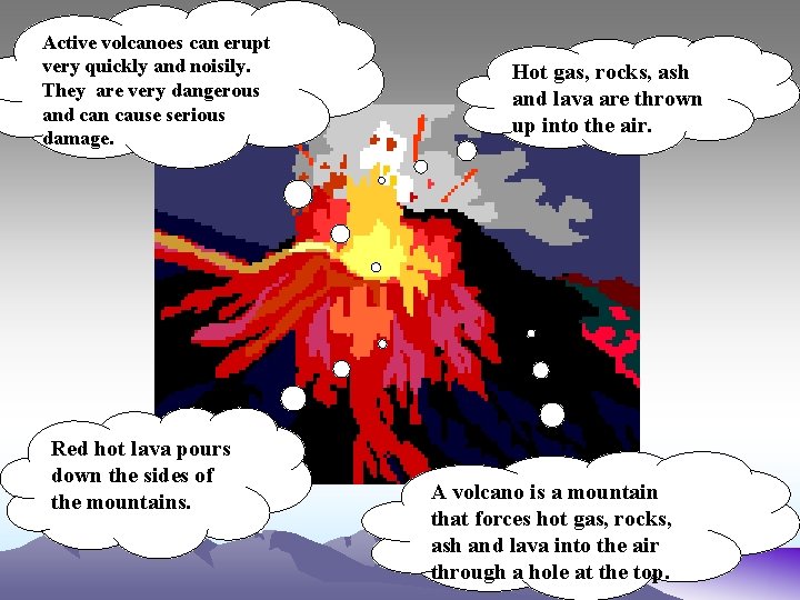 Active volcanoes can erupt very quickly and noisily. They are very dangerous and can