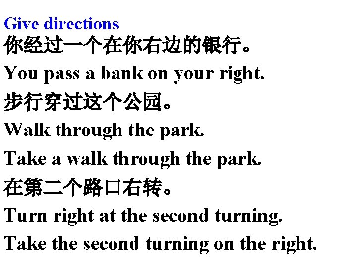 Give directions 你经过一个在你右边的银行。 You pass a bank on your right. 步行穿过这个公园。 Walk through the