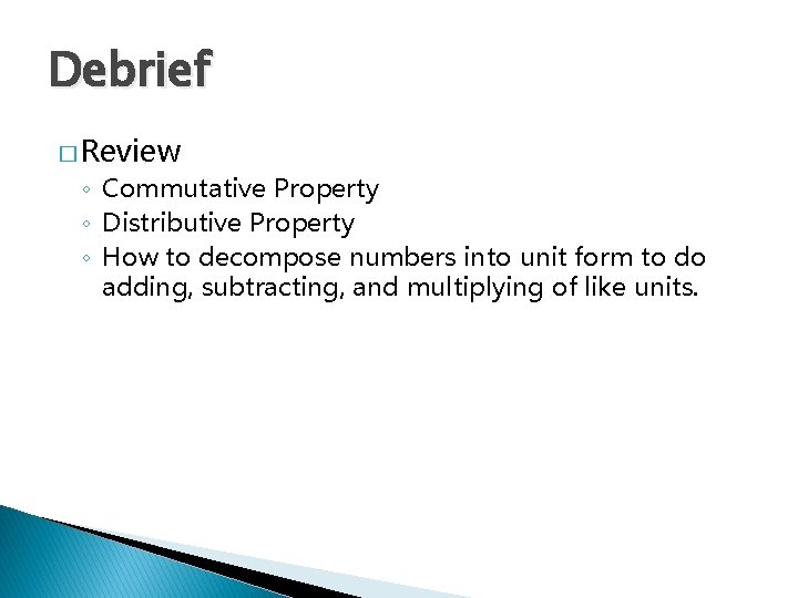 Debrief � Review ◦ Commutative Property ◦ Distributive Property ◦ How to decompose numbers