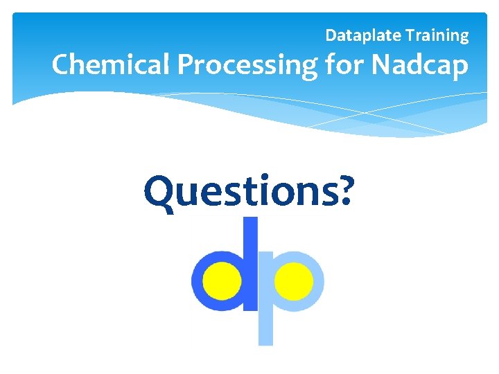 Dataplate Training Chemical Processing for Nadcap Questions? 