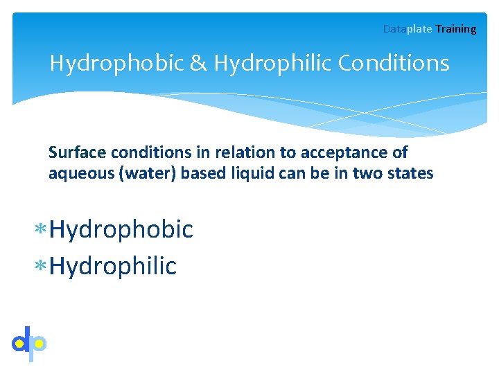 Dataplate Training Hydrophobic & Hydrophilic Conditions Surface conditions in relation to acceptance of aqueous