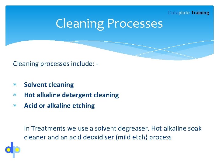 Cleaning Processes Dataplate Training Cleaning processes include: - Solvent cleaning Hot alkaline detergent cleaning