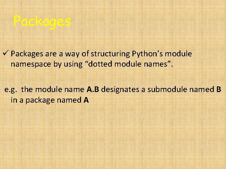 Packages ü Packages are a way of structuring Python’s module namespace by using “dotted
