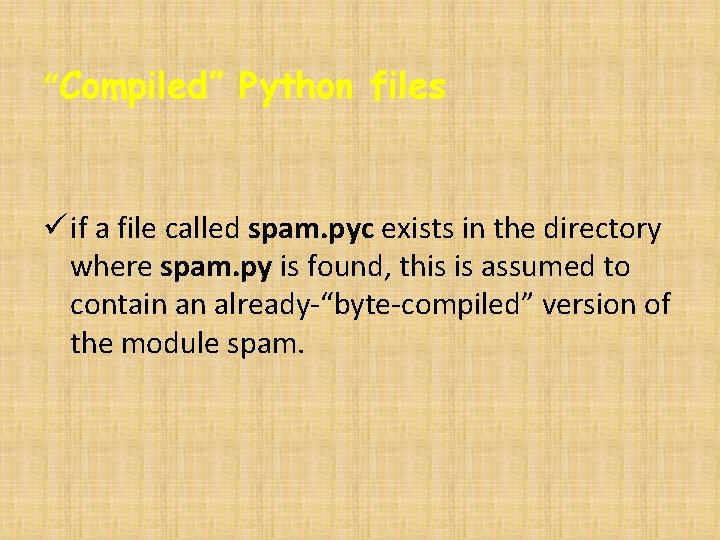 “Compiled” Python files ü if a file called spam. pyc exists in the directory