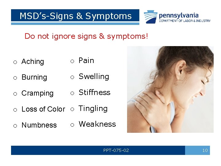 MSD’s-Signs & Symptoms Do not ignore signs & symptoms! o Aching o Pain o
