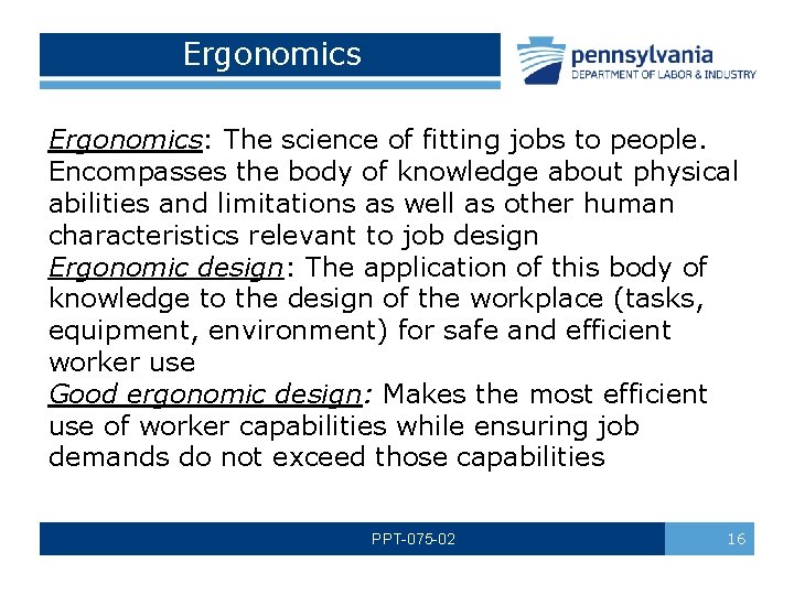 Ergonomics: The science of fitting jobs to people. Encompasses the body of knowledge about