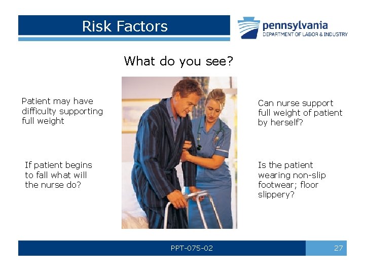 Risk Factors What do you see? Patient may have difficulty supporting full weight Can