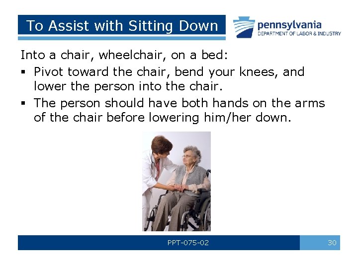To Assist with Sitting Down Into a chair, wheelchair, on a bed: § Pivot