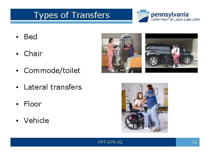 Types of Transfers • Bed • Chair • Commode/toilet • Lateral transfers • Floor