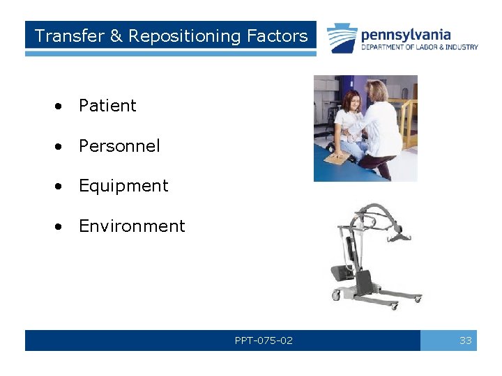 Transfer & Repositioning Factors • Patient • Personnel • Equipment • Environment PPT-075 -02