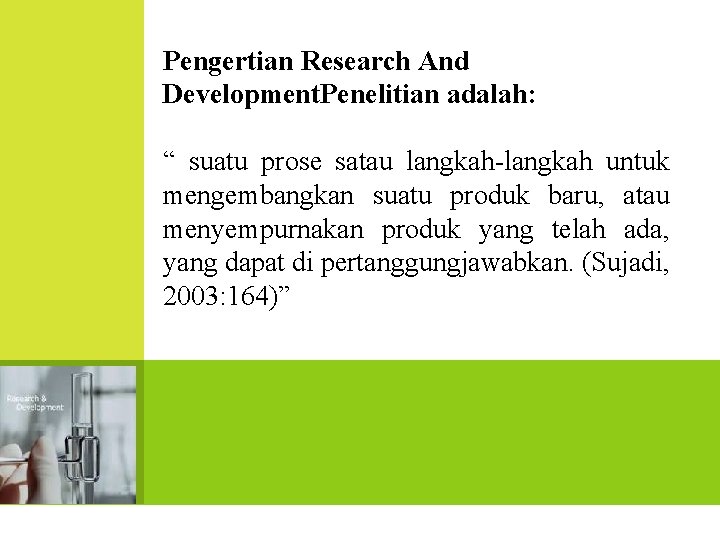 Pengertian Research And Development. Penelitian adalah: “ suatu prose satau langkah-langkah untuk mengembangkan suatu