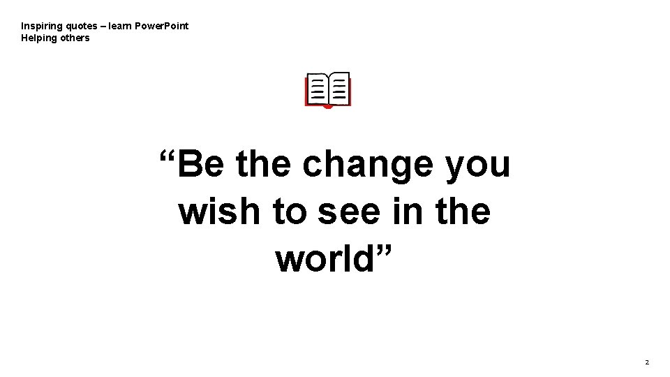 Inspiring quotes – learn Power. Point Helping others “Be the change you wish to
