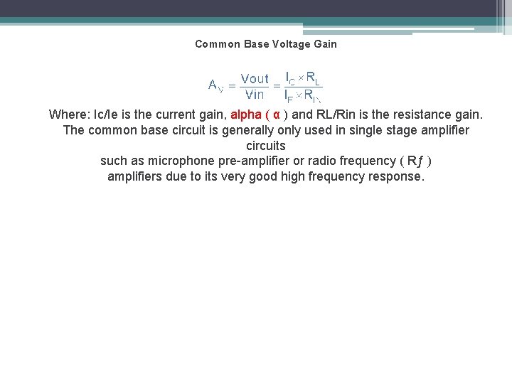 Common Base Voltage Gain Where: Ic/Ie is the current gain, alpha ( α )