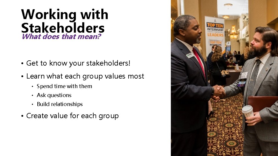 Working with Stakeholders What does that mean? • Get to know your stakeholders! •