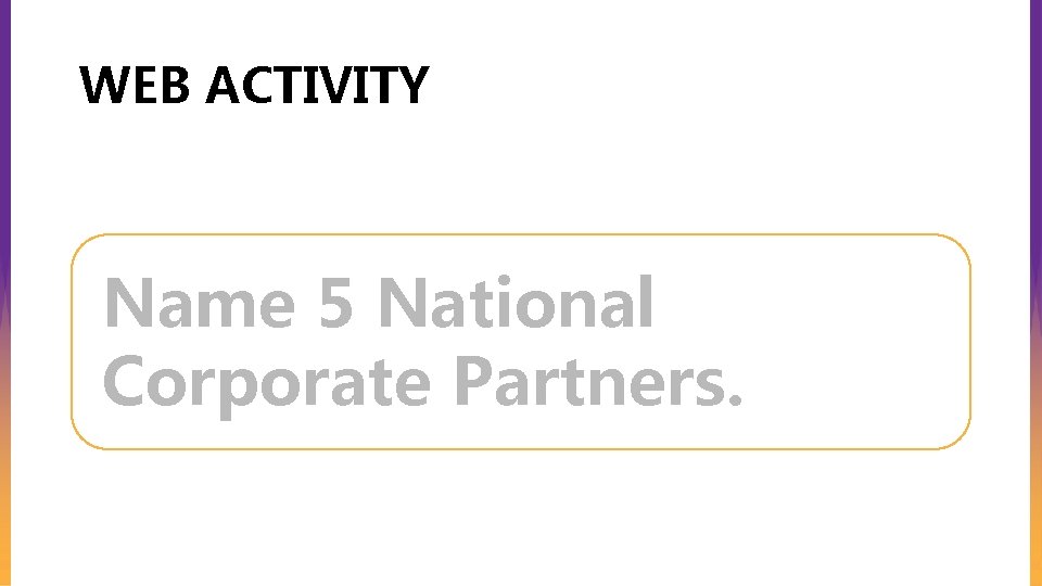 WEB ACTIVITY Name 5 National Corporate Partners. 