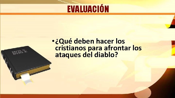 EVALUACIÓN • ¿Qué deben hacer los cristianos para afrontar los ataques del diablo? 