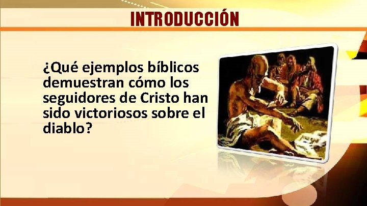 INTRODUCCIÓN ¿Qué ejemplos bíblicos demuestran cómo los seguidores de Cristo han sido victoriosos sobre