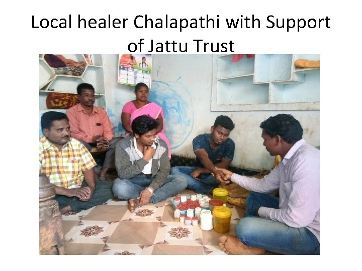 Local healer Chalapathi with Support of Jattu Trust 