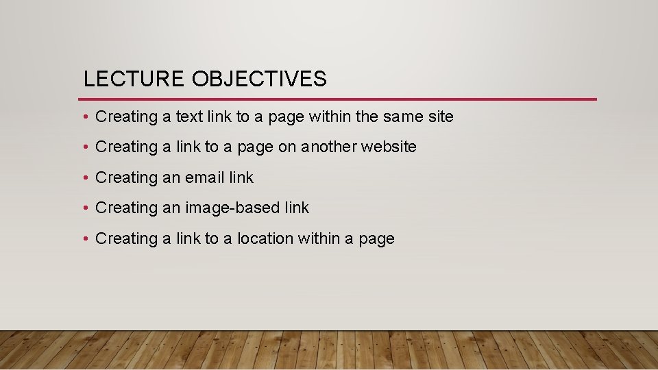 LECTURE OBJECTIVES • Creating a text link to a page within the same site LECTURE OBJECTIVES • Creating a text link to a page within the same site