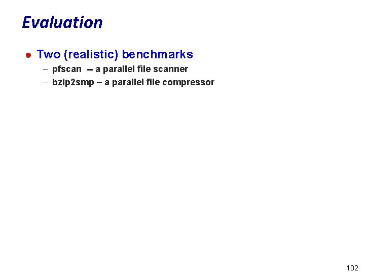 Evaluation l Two (realistic) benchmarks – pfscan -- a parallel file scanner – bzip