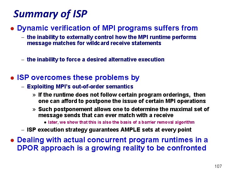 Summary of ISP l Dynamic verification of MPI programs suffers from – the inability