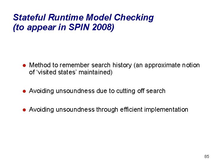 Stateful Runtime Model Checking (to appear in SPIN 2008) l Method to remember search