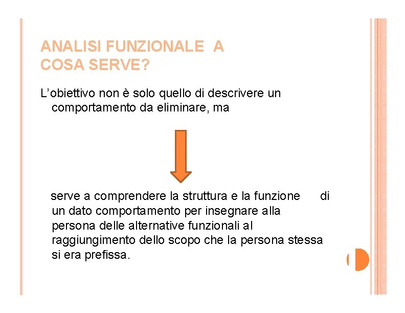 ANALISI FUNZIONALE A COSA SERVE? L’obiettivo non è solo quello di descrivere un comportamento