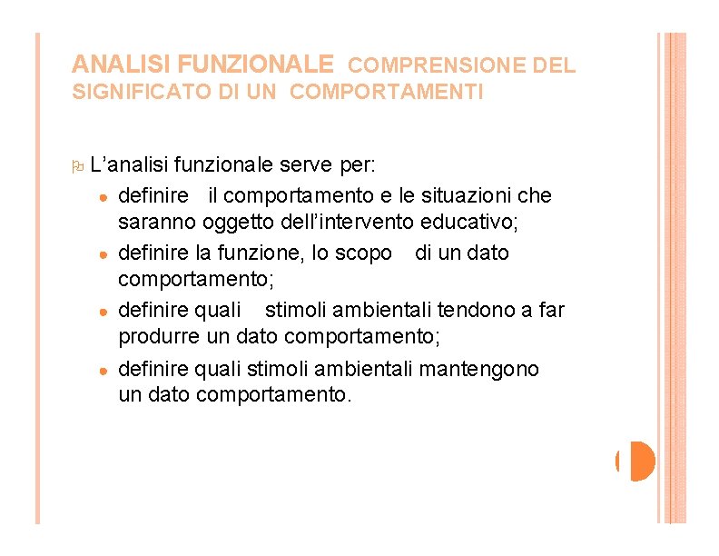 ANALISI FUNZIONALE COMPRENSIONE DEL SIGNIFICATO DI UN COMPORTAMENTI L’analisi funzionale serve per: ● definire