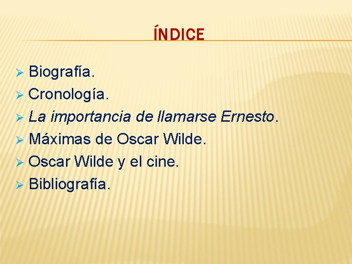 ÍNDICE Biografía. Ø Cronología. Ø La importancia de llamarse Ernesto. Ø Máximas de Oscar