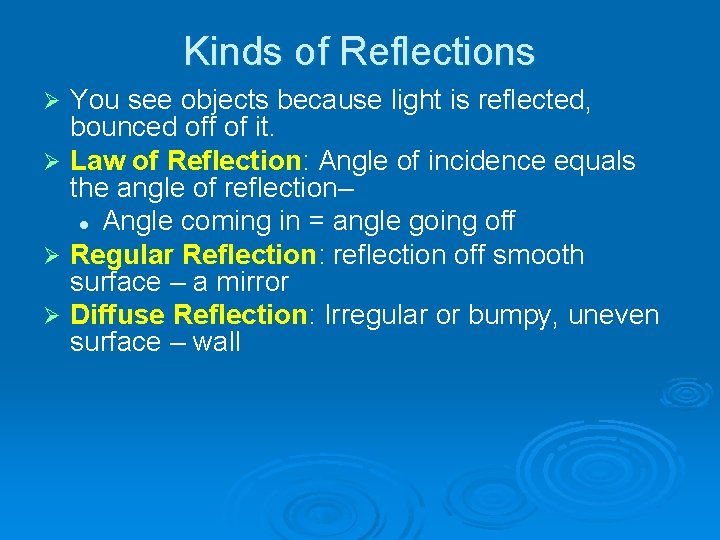 Kinds of Reflections You see objects because light is reflected, bounced off of it.