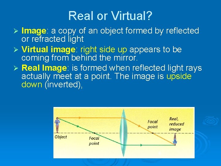 Real or Virtual? Image: a copy of an object formed by reflected or refracted