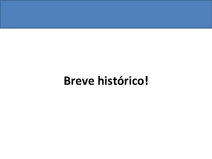 Breve histórico! 