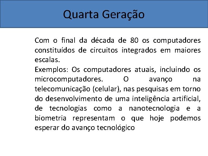 Quarta Geração Com o final da década de 80 os computadores constituídos de circuitos