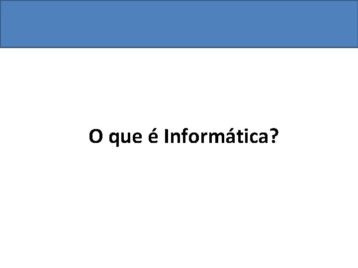 O que é Informática? 