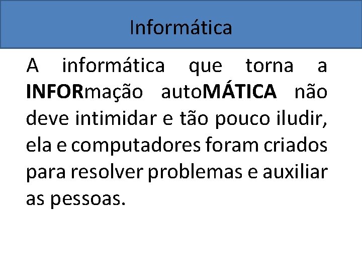 Informática A informática que torna a INFORmação auto. MÁTICA não deve intimidar e tão