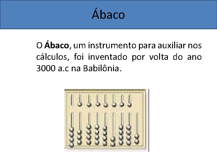 Ábaco O Ábaco, um instrumento para auxiliar nos cálculos, foi inventado por volta do