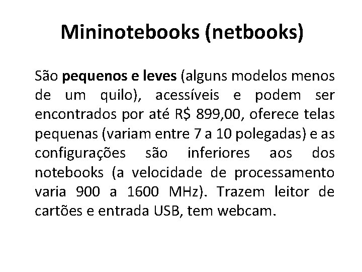 Mininotebooks (netbooks) São pequenos e leves (alguns modelos menos de um quilo), acessíveis e